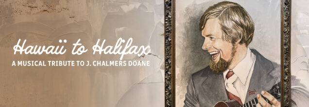 Hawai’i to Halifax: A Musical Tribute to J. Chalmers Doane – Oct 25